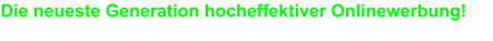 Die neueste Generation hocheffektiver Onlinewerbung!